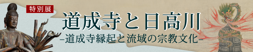 特別展「道成寺と日高川—道成寺縁起と流域の宗教文化—」