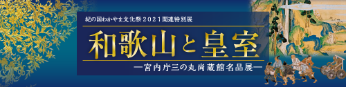 和歌山県立博物館創立50周年記念特別展　 「きのくにの名宝―和歌山県の国宝・重要文化財― Masterpieces of Wakayama Prefectur」